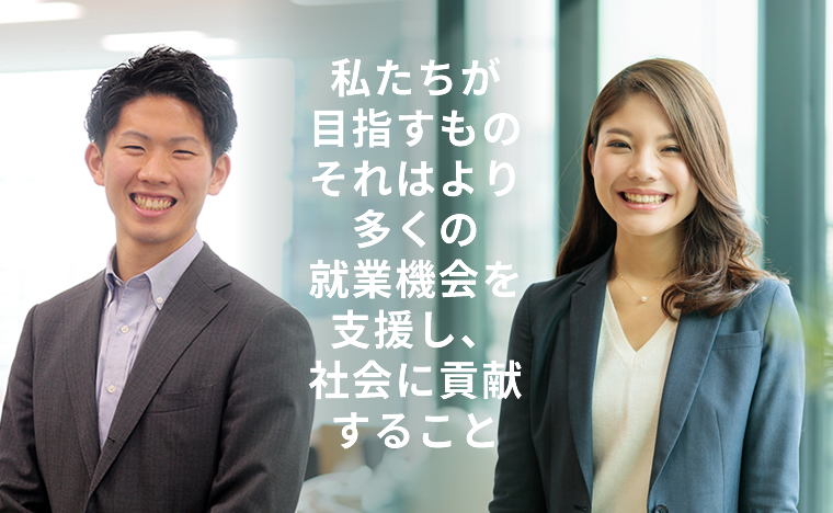 私たちが目指すものそれはより多くの就業機会を支援し、社会に貢献すること